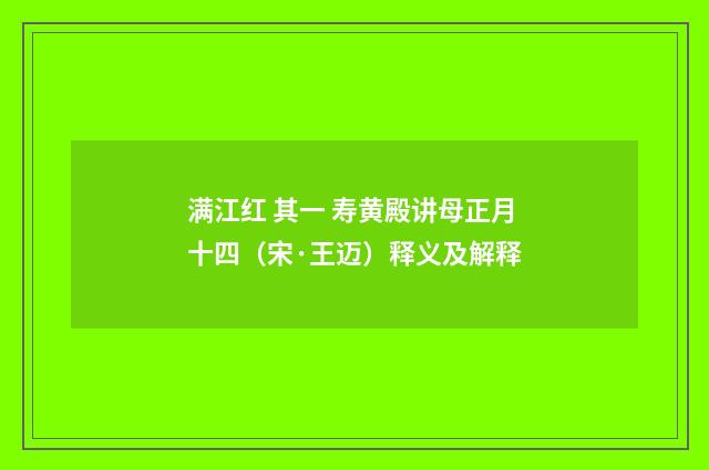 满江红 其一 寿黄殿讲母正月十四（宋·王迈）释义及解释