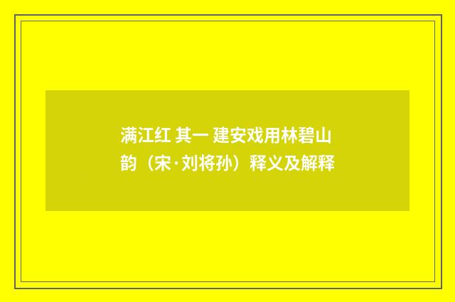 满江红 其一 建安戏用林碧山韵（宋·刘将孙）释义及解释