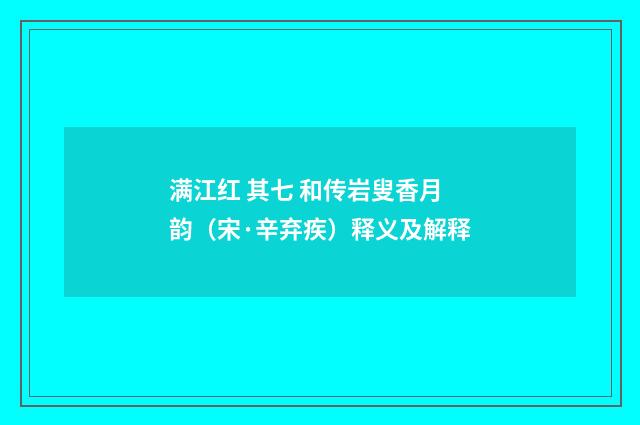 满江红 其七 和传岩叟香月韵（宋·辛弃疾）释义及解释