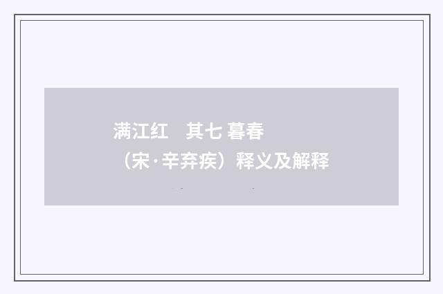 满江红 其七 暮春（宋·辛弃疾）释义及解释