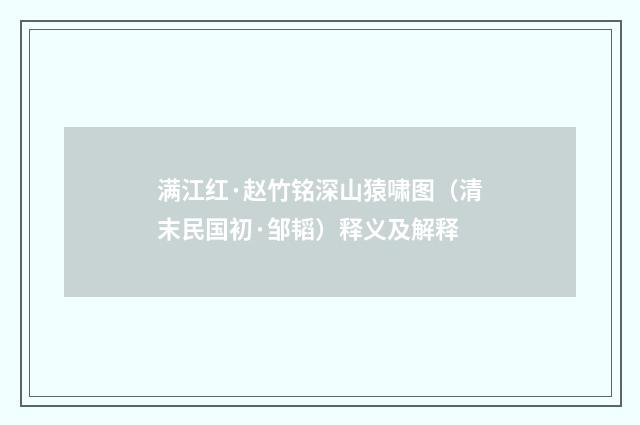 满江红·赵竹铭深山猿啸图（清末民国初·邹韬）释义及解释