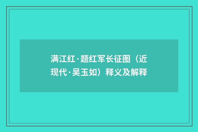 满江红·题红军长征图（近现代·吴玉如）释义及解释