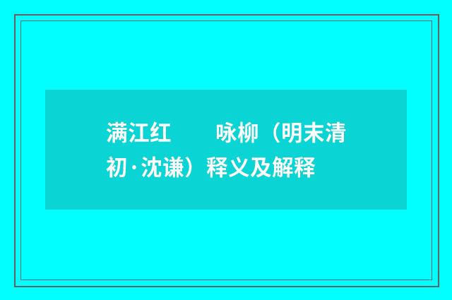满江红　　咏柳（明末清初·沈谦）释义及解释