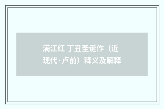满江红 丁丑圣诞作（近现代·卢前）释义及解释