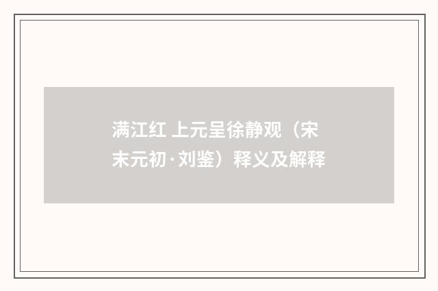 满江红 上元呈徐静观（宋末元初·刘鉴）释义及解释