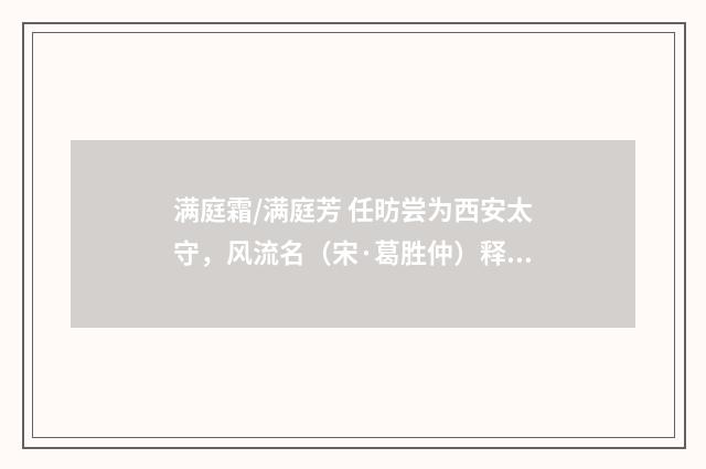 满庭霜/满庭芳 任昉尝为西安太守，风流名（宋·葛胜仲）释义及解释