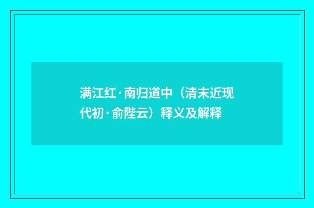 满江红·南归道中（清末近现代初·俞陛云）释义及解释
