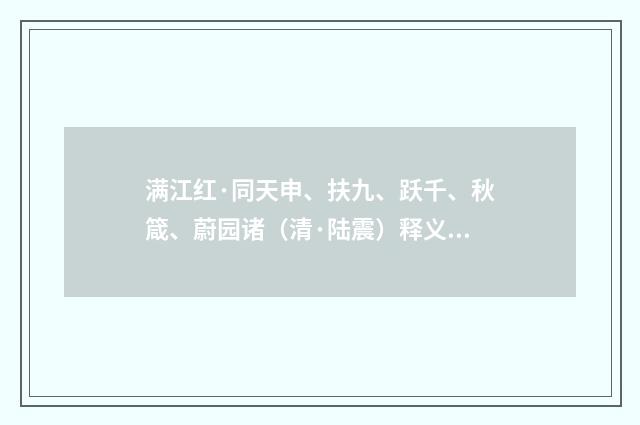 满江红·同天申、扶九、跃千、秋箴、蔚园诸（清·陆震）释义及解释