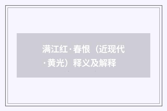 满江红·春恨（近现代·黄光）释义及解释