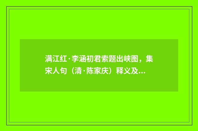 满江红·李涵初君索题出峡图，集宋人句（清·陈家庆）释义及解释