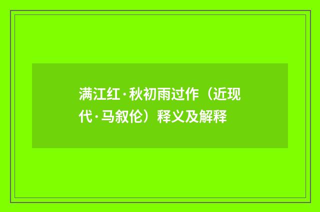 满江红·秋初雨过作（近现代·马叙伦）释义及解释