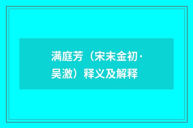 满庭芳（宋末金初·吴激）释义及解释
