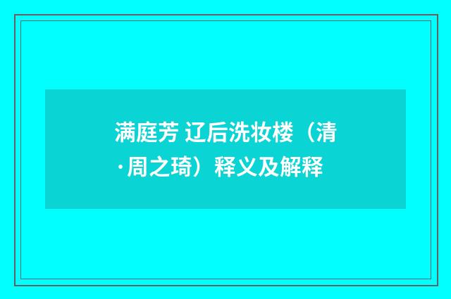 满庭芳 辽后洗妆楼（清·周之琦）释义及解释