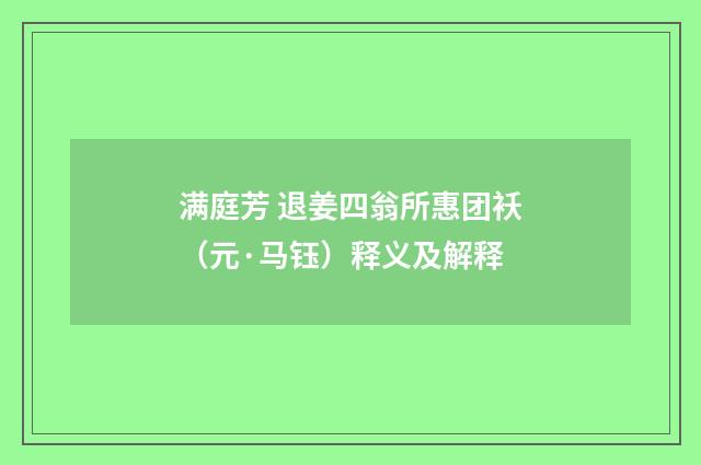 满庭芳 退姜四翁所惠团袄（元·马钰）释义及解释