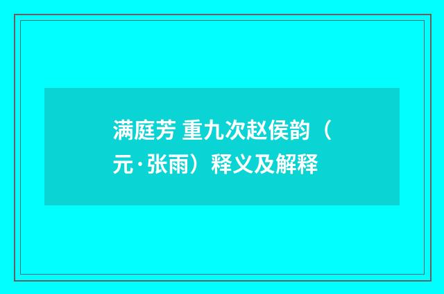 满庭芳 重九次赵侯韵（元·张雨）释义及解释