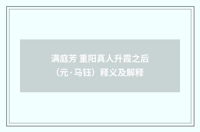 满庭芳 重阳真人升霞之后（元·马钰）释义及解释