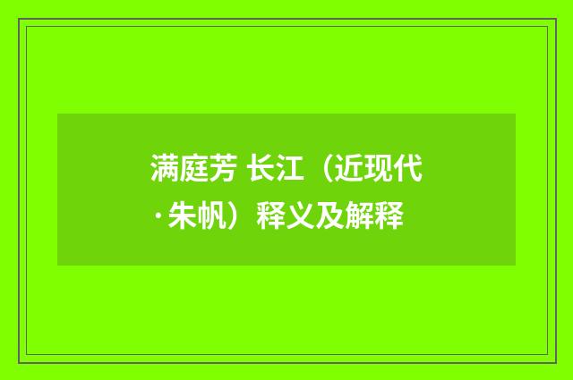 满庭芳 长江（近现代·朱帆）释义及解释