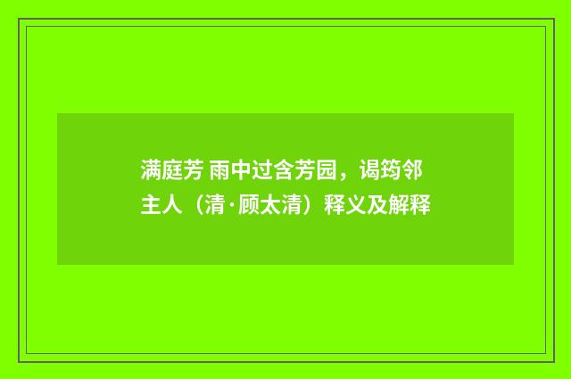 满庭芳 雨中过含芳园，谒筠邻主人（清·顾太清）释义及解释