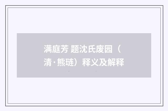 满庭芳 题沈氏废园（清·熊琏）释义及解释