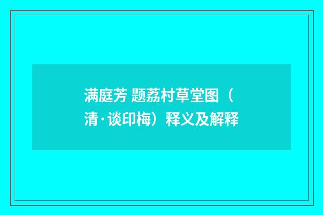 满庭芳 题荔村草堂图（清·谈印梅）释义及解释