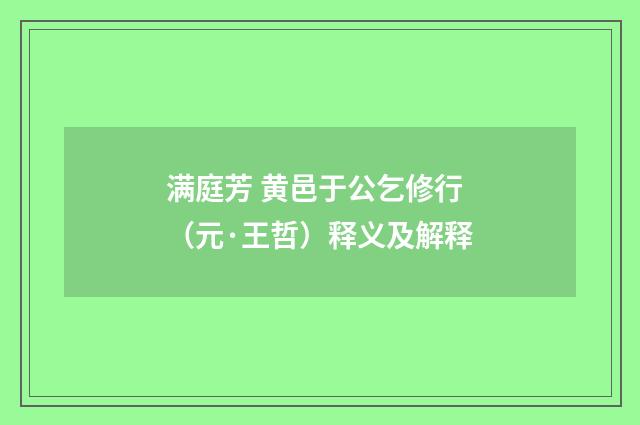 满庭芳 黄邑于公乞修行（元·王哲）释义及解释