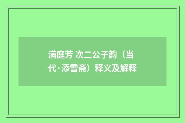 满庭芳 次二公子韵（当代·添雪斋）释义及解释