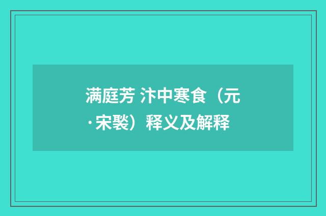 满庭芳 汴中寒食（元·宋褧）释义及解释