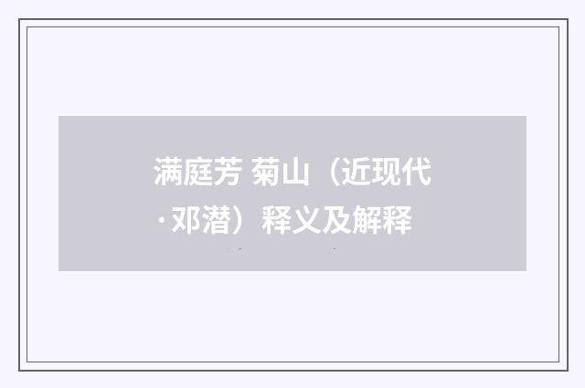 满庭芳 菊山（近现代·邓潜）释义及解释