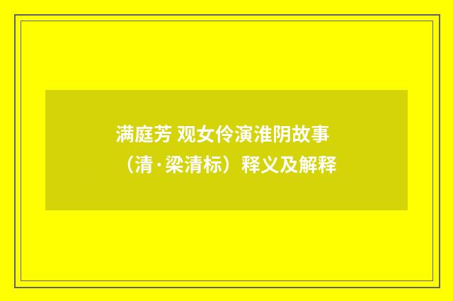 满庭芳 观女伶演淮阴故事（清·梁清标）释义及解释
