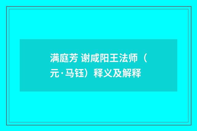 满庭芳 谢咸阳王法师（元·马钰）释义及解释