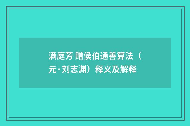 满庭芳 赠侯伯通善算法（元·刘志渊）释义及解释