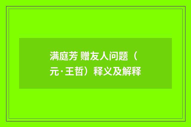 满庭芳 赠友人问题（元·王哲）释义及解释