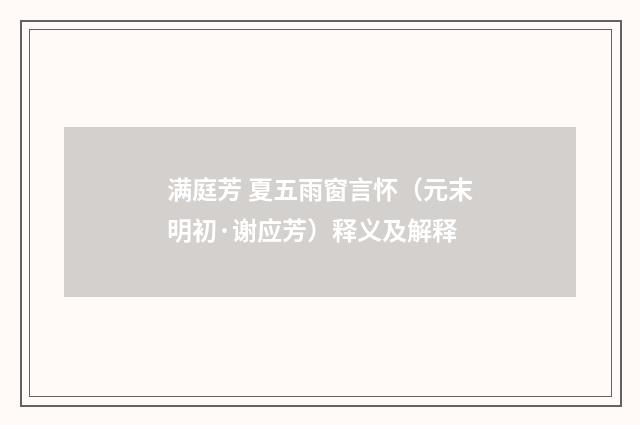满庭芳 夏五雨窗言怀（元末明初·谢应芳）释义及解释