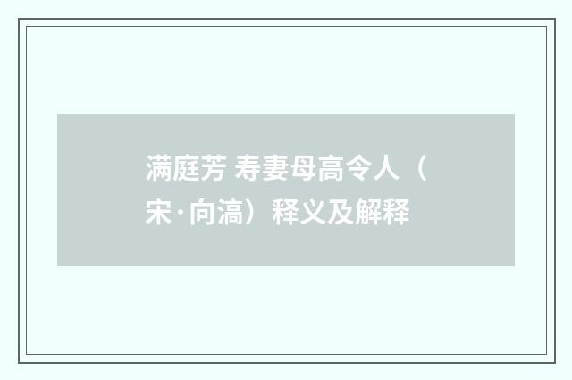 满庭芳 寿妻母高令人（宋·向滈）释义及解释