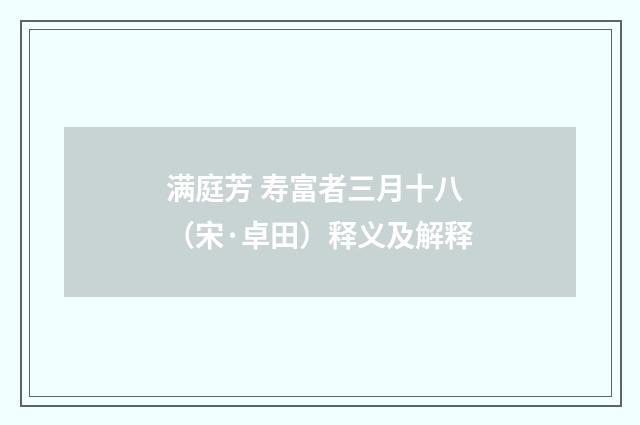 满庭芳 寿富者三月十八（宋·卓田）释义及解释