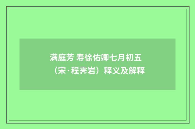 满庭芳 寿徐佑卿七月初五（宋·程霁岩）释义及解释