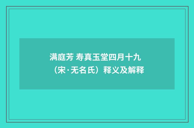 满庭芳 寿真玉堂四月十九（宋·无名氏）释义及解释