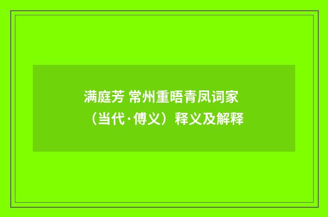 满庭芳 常州重晤青凤词家（当代·傅义）释义及解释