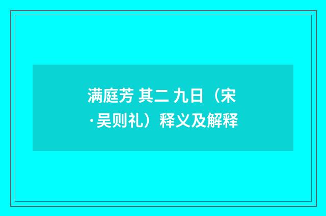 满庭芳 其二 九日（宋·吴则礼）释义及解释