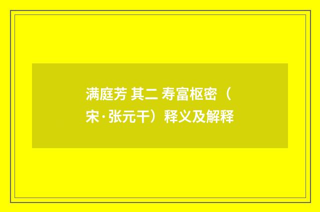 满庭芳 其二 寿富枢密（宋·张元干）释义及解释