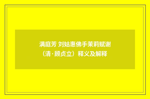 满庭芳 刘姑惠佛手茉莉赋谢（清·顾贞立）释义及解释
