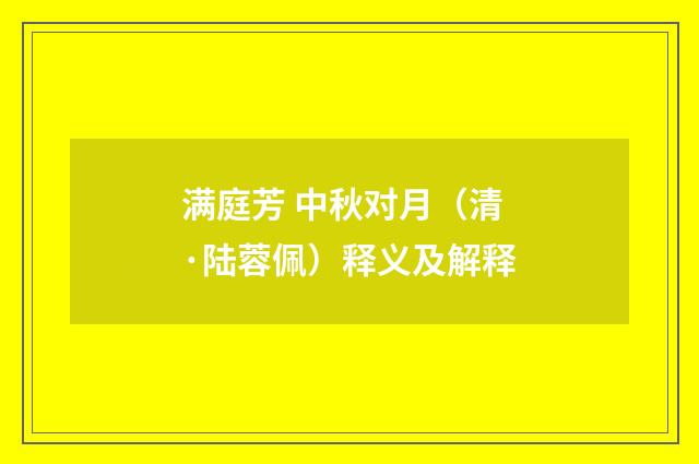 满庭芳 中秋对月（清·陆蓉佩）释义及解释