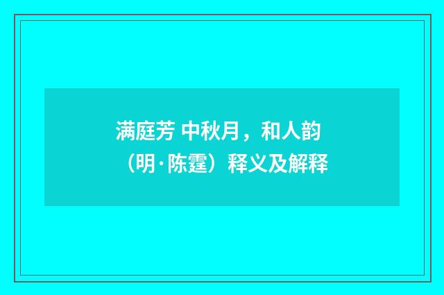 满庭芳 中秋月，和人韵（明·陈霆）释义及解释
