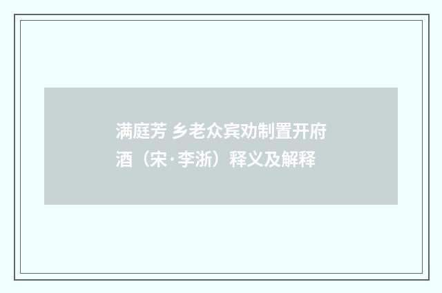 满庭芳 乡老众宾劝制置开府酒（宋·李浙）释义及解释