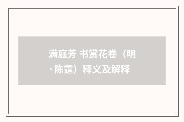 满庭芳 书赏花卷（明·陈霆）释义及解释