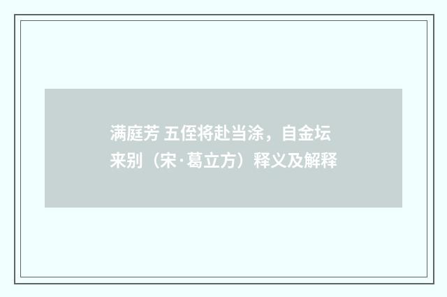 满庭芳 五侄将赴当涂，自金坛来别（宋·葛立方）释义及解释