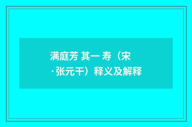 满庭芳 其一 寿（宋·张元干）释义及解释