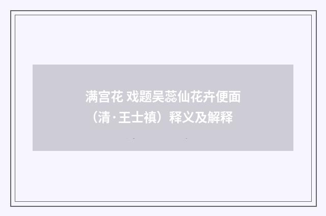 满宫花 戏题吴蕊仙花卉便面（清·王士禛）释义及解释