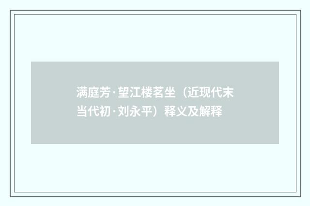 满庭芳·望江楼茗坐（近现代末当代初·刘永平）释义及解释