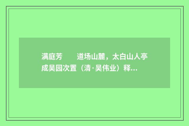满庭芳　　道场山麓，太白山人亭成吴园次置（清·吴伟业）释义及解释